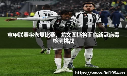 意甲联赛将恢复比赛，尤文图斯将面临新冠病毒检测挑战