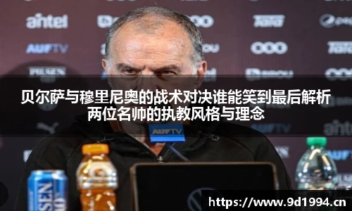 贝尔萨与穆里尼奥的战术对决谁能笑到最后解析两位名帅的执教风格与理念