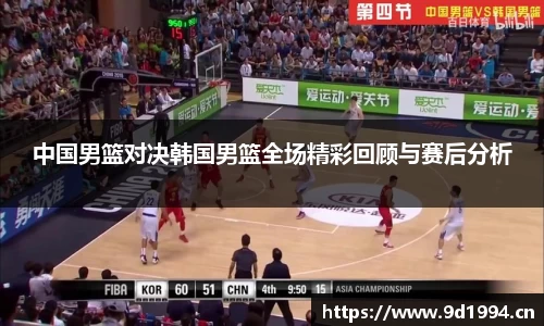 中国男篮对决韩国男篮全场精彩回顾与赛后分析
