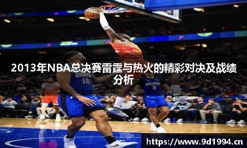 2013年NBA总决赛雷霆与热火的精彩对决及战绩分析