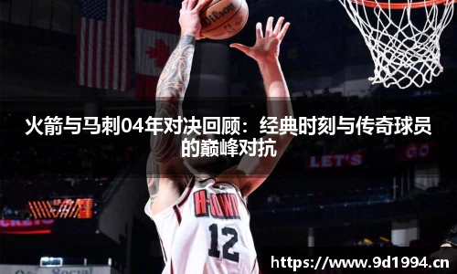 火箭与马刺04年对决回顾：经典时刻与传奇球员的巅峰对抗
