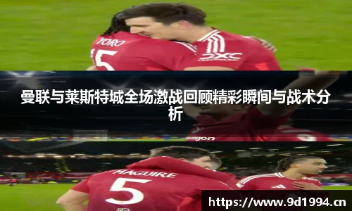 曼联与莱斯特城全场激战回顾精彩瞬间与战术分析
