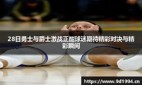 28日勇士与爵士激战正酣球迷期待精彩对决与精彩瞬间