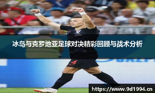 冰岛与克罗地亚足球对决精彩回顾与战术分析