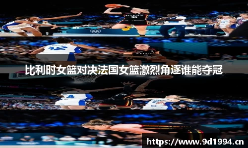 比利时女篮对决法国女篮激烈角逐谁能夺冠